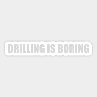 Drilling is boring Sticker